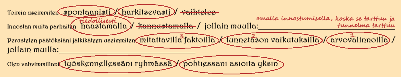 Pekan vastaukset ovat: Toimin spontaanisti ja harkitsevasti. Innostan muita parhaiten tiedollisesti haastamalla ja omalla innostumisella, koska se tarttuu ja tunnelma tarttuu. Perustelen päätöksiäni jälkikäteen useimmiten ensisijaisesti arvovalinnoilla, toiseksi tunnetason vaikutuksilla ja vasta kolmanneksi mitattavilla faktoilla. Olen yhtä vahva sekä ryhmässä työskennellessä kuin yksin asioita pohtiessakin.